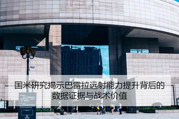 国米研究揭示巴雷拉远射能力提升背后的数据证据与战术价值