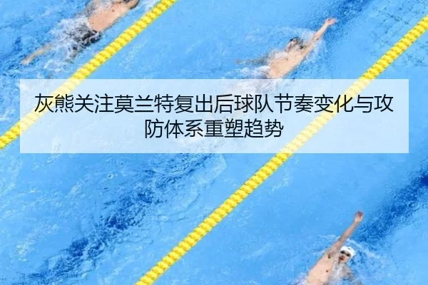 灰熊关注莫兰特复出后球队节奏变化与攻防体系重塑趋势 | kaiyun